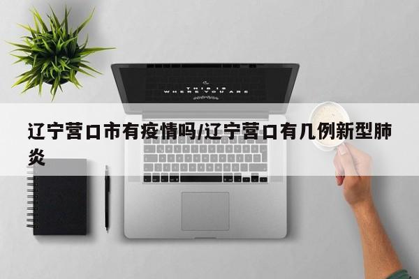辽宁增5例本土确诊27例本土无症状,辽宁新增本土2例无症状感染6例-第1张图片